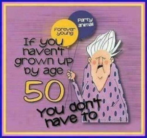 If you haven't grown up by age 50 you don't have to