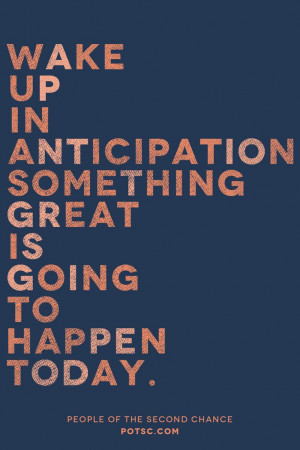 Wake UP in anticipation something great is going to happen today ...