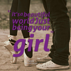 Quotes Picture: it's a beautiful world just being your girl