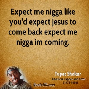 Expect me nigga like you'd expect jesus to come back expect me nigga ...