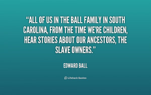 quote-Edward-Ball-all-of-us-in-the-ball-family-233706.png