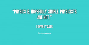quote-Edward-Teller-physics-is-hopefully-simple-physicists-are-not ...