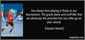 You always love playing in finals at any tournament. The grand slams ...