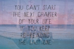 You can’t start the next chapter of your life if you keep re-reading ...