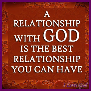 relationship with God is the best relationship you can have.