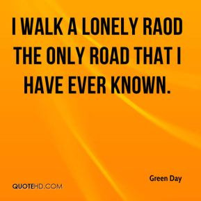 Green Day - I walk a lonely raod the only road that i have ever known.