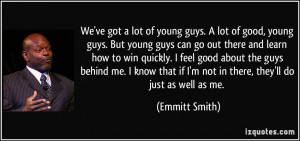 ve got a lot of young guys. A lot of good, young guys. But young guys ...