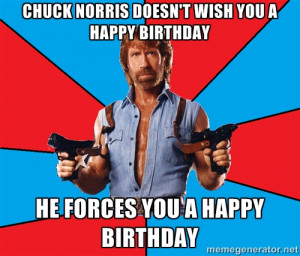 Chuck Norris - Chuck norris doesn't wish you a happy birthday He ...