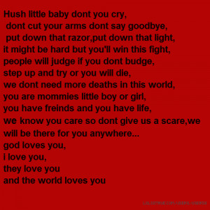 Hush little baby dont you cry, dont cut your arms dont say goodbye ...