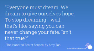 Everyone must dream. We dream to give ourselves hope. To stop dreaming ...