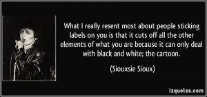 ... it can only deal with black and white; the cartoon. - Siouxsie Sioux