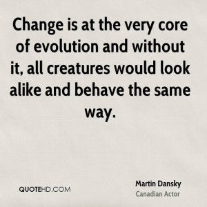 Change is at the very core of evolution and without it, all creatures ...
