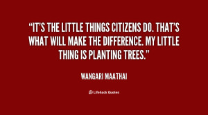 quote-Wangari-Maathai-its-the-little-things-citizens-do-thats-24217 ...