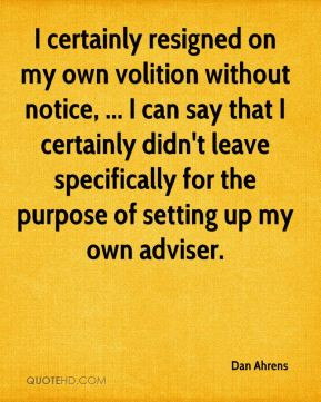 Dan Ahrens - I certainly resigned on my own volition without notice ...