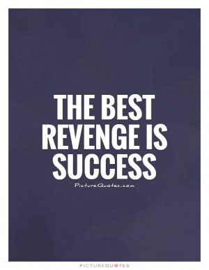Best Revenge Is Success Quote