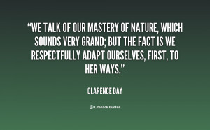 quote-Clarence-Day-we-talk-of-our-mastery-of-nature-78798.png