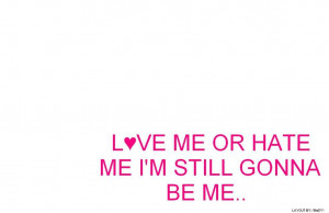 love-me-or-hate-me-im-still-gonna-be-me.jpg