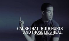 Cause that truth hurts and those lies heal.