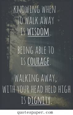Knowing when to walk away is wisdome | Quotes About Life