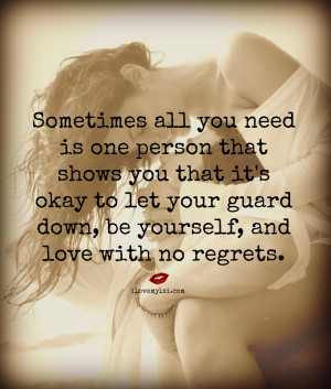you need is one person that shows you it's okay to let your guard down ...