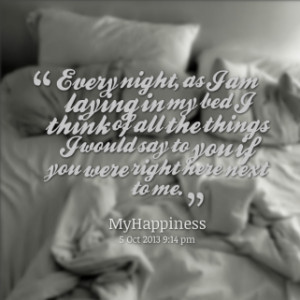 thumbnail of quotes Every night, as I am laying in my bed I think of ...