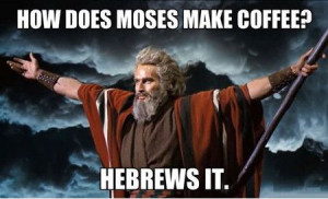 Funniest_Memes_how-does-moses-make-coffee_5273.jpeg