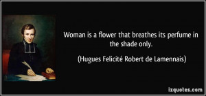 its perfume in the shade only. - Hugues Felicité Robert de Lamennais ...