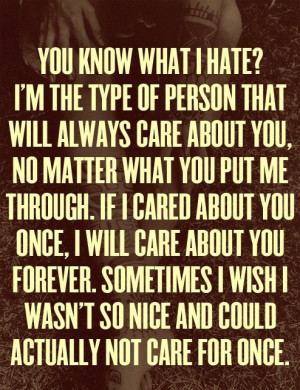 ... care about you forever. Sometimes I wish I wasn't so nice and could