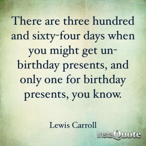 Birthday quote by Lewis Carroll. He is brilliant!!!!!