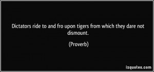 ... to and fro upon tigers from which they dare not dismount. - Proverbs