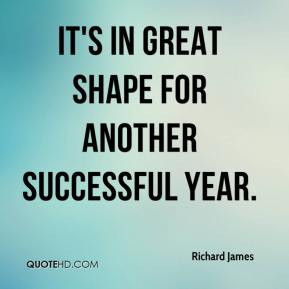 Richard James - It's in great shape for another successful year.