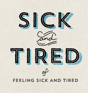 so sick and tired of being sick and tired. I have missed out on ...