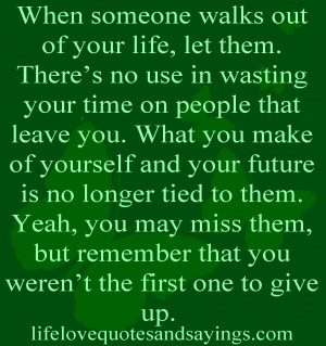 no use in wasting your time on people that leave you. What you ...