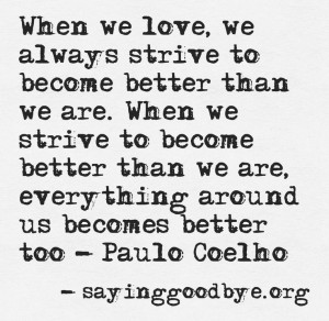 we love, we always strive to become better than we are. When we strive ...