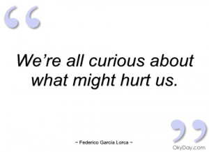 we’re all curious about what might hurt us federico garcía lorca