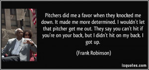 ... on your back, but I didn't hit on my back. I got up. - Frank Robinson