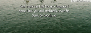 dont make me fall for you because i know that you will probably never ...