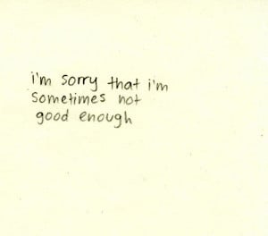 sorry that I'm sometimes not good enough.