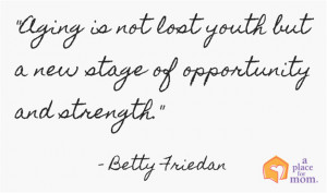 Aging is not lost youth but a new stage of opportunity and strength ...