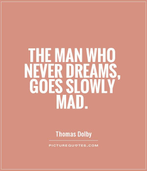 The man who never dreams, goes slowly mad Picture Quote #1