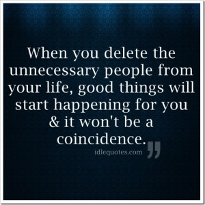 When you delete the unnecessary people from your life, good things ...