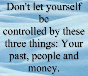 don t let yourself be controlled by these three things your past ...