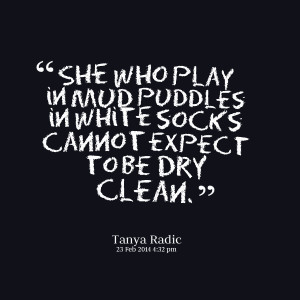 Quotes Picture: she who play in mud puddles in white socks cannot ...