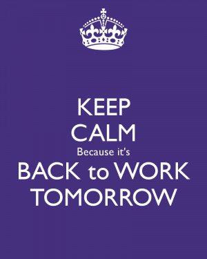 keep-calm-because-its-back-to-work-tomorrow.png