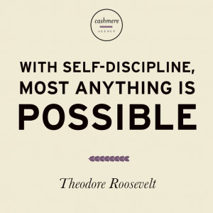 With self-discipline, most anything ispossible – Theodore Roosevelt ...