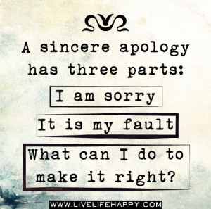 sincere apology has three parts: I am sorry; it is my fault; what ...