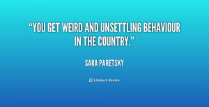 You get weird and unsettling behaviour in the country.”