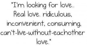 Love Quotes real love ridiculous inconvenient consuming