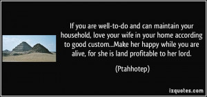 , love your wife in your home according to good custom...Make her ...