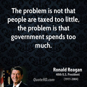 ... are taxed too little, the problem is that government spends too much